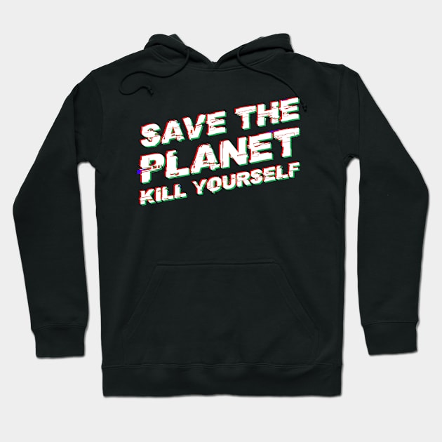 Save The Planet Kill Yourself glitch style Hoodie by HBfunshirts